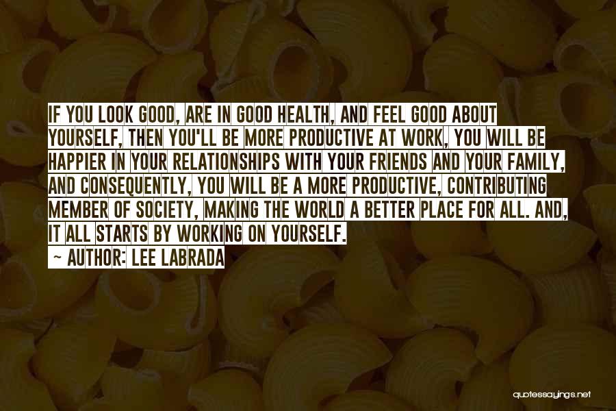 Lee Labrada Quotes: If You Look Good, Are In Good Health, And Feel Good About Yourself, Then You'll Be More Productive At Work,