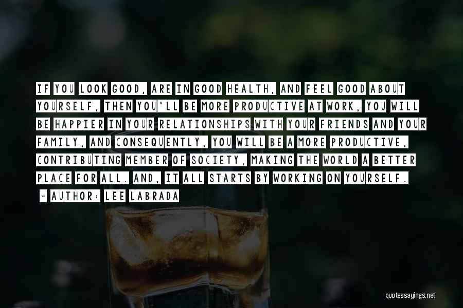 Lee Labrada Quotes: If You Look Good, Are In Good Health, And Feel Good About Yourself, Then You'll Be More Productive At Work,