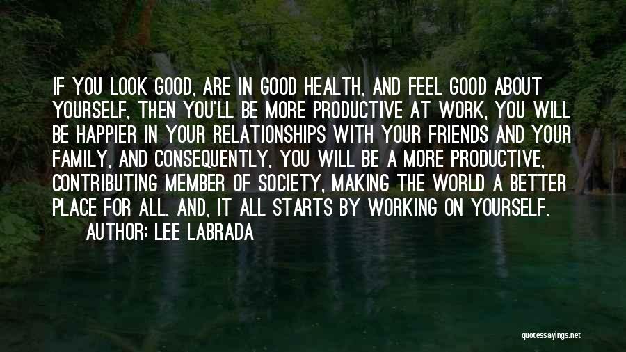 Lee Labrada Quotes: If You Look Good, Are In Good Health, And Feel Good About Yourself, Then You'll Be More Productive At Work,