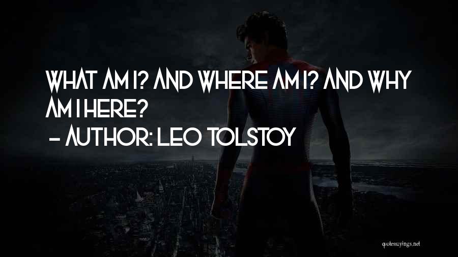 Leo Tolstoy Quotes: What Am I? And Where Am I? And Why Am I Here?