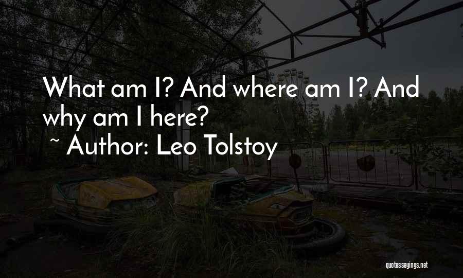 Leo Tolstoy Quotes: What Am I? And Where Am I? And Why Am I Here?