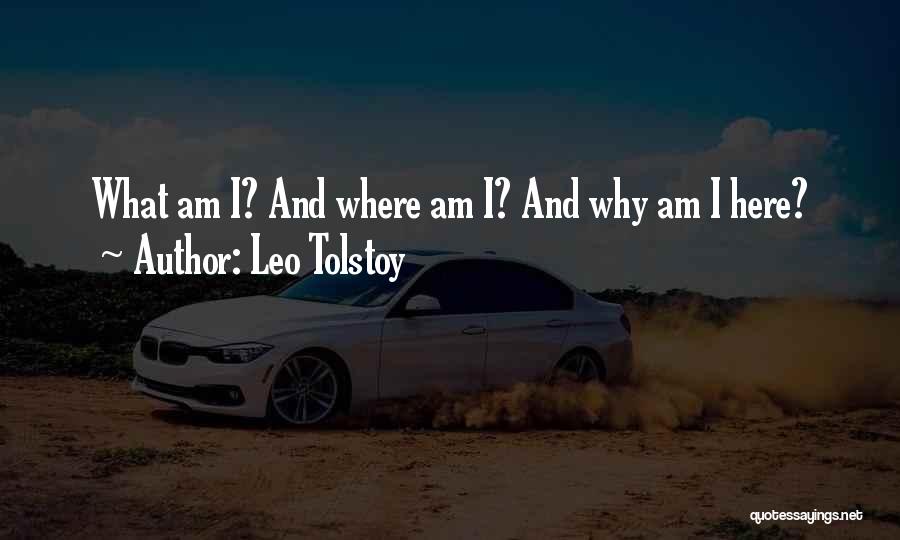 Leo Tolstoy Quotes: What Am I? And Where Am I? And Why Am I Here?