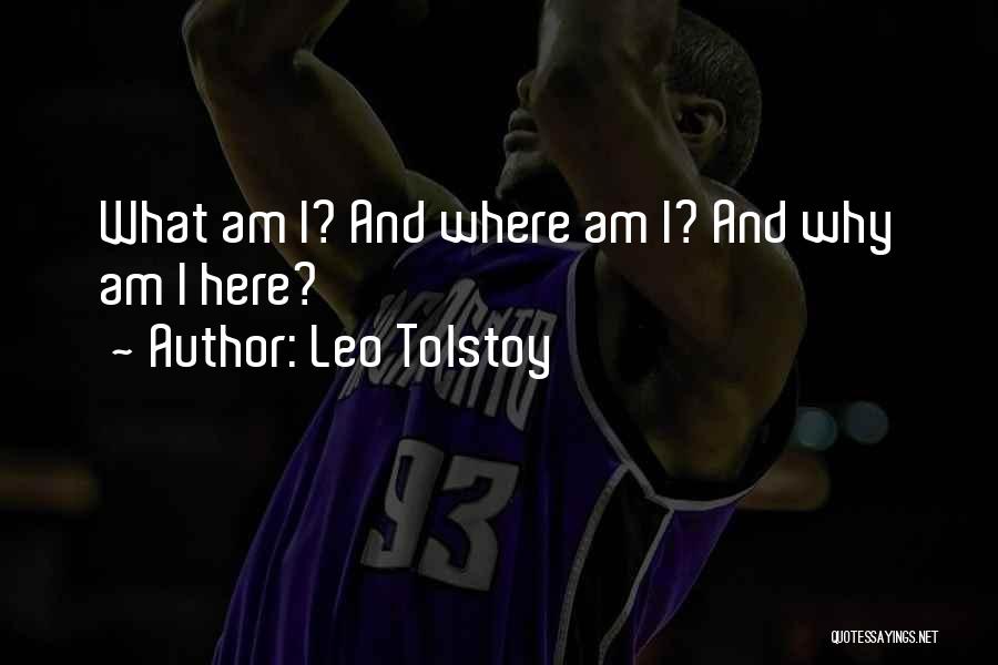 Leo Tolstoy Quotes: What Am I? And Where Am I? And Why Am I Here?