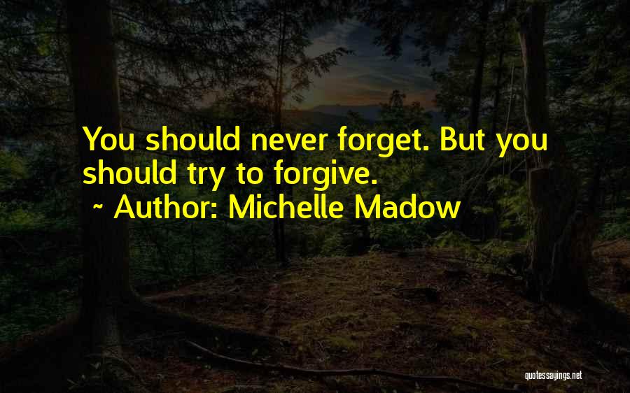 Michelle Madow Quotes: You Should Never Forget. But You Should Try To Forgive.