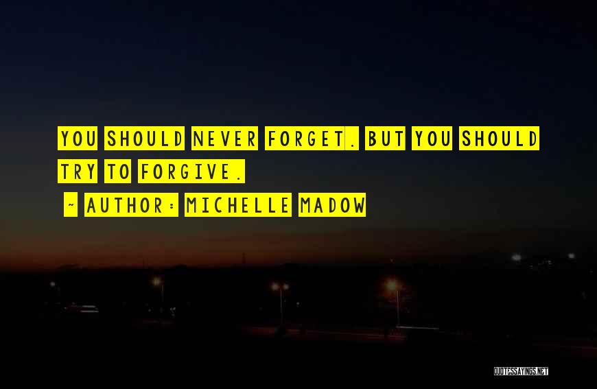 Michelle Madow Quotes: You Should Never Forget. But You Should Try To Forgive.