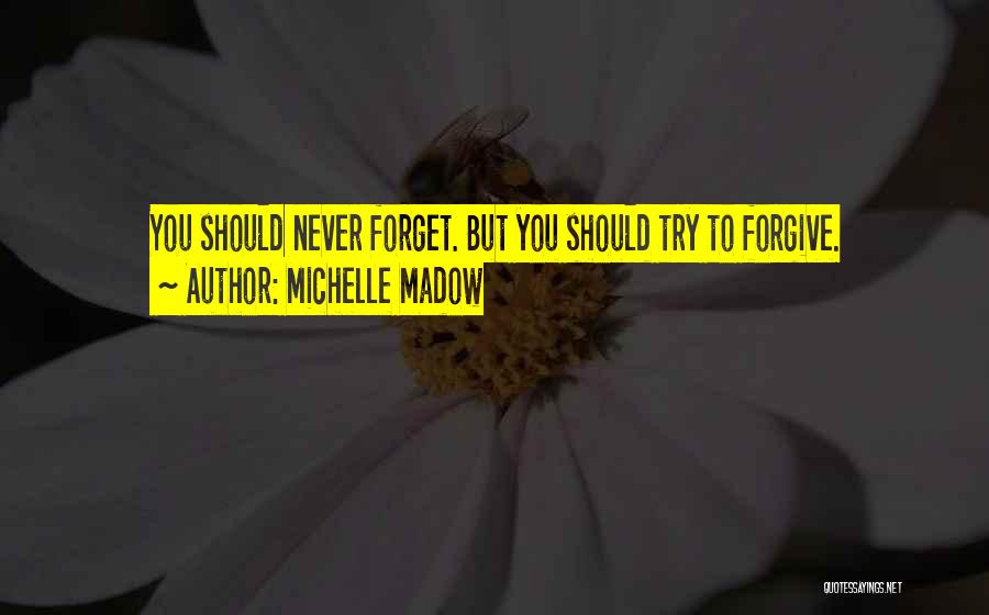 Michelle Madow Quotes: You Should Never Forget. But You Should Try To Forgive.