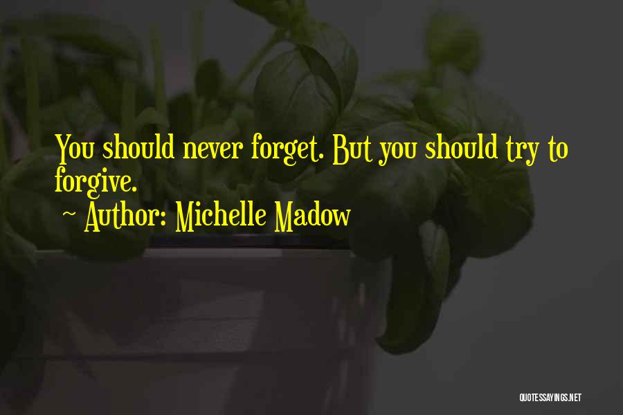 Michelle Madow Quotes: You Should Never Forget. But You Should Try To Forgive.