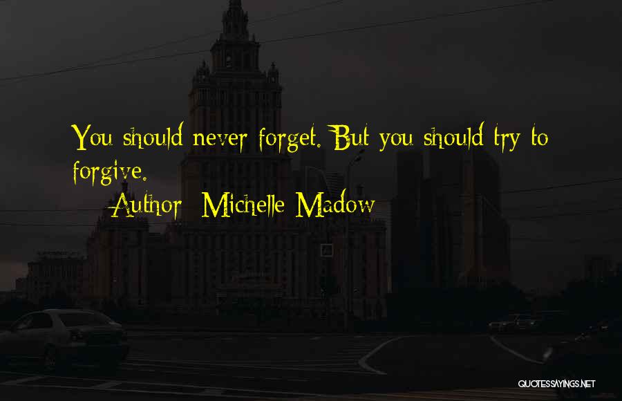 Michelle Madow Quotes: You Should Never Forget. But You Should Try To Forgive.