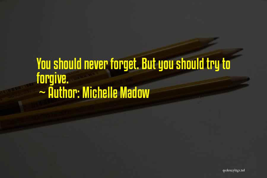 Michelle Madow Quotes: You Should Never Forget. But You Should Try To Forgive.