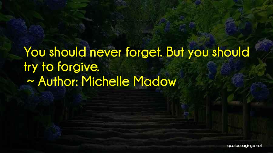 Michelle Madow Quotes: You Should Never Forget. But You Should Try To Forgive.