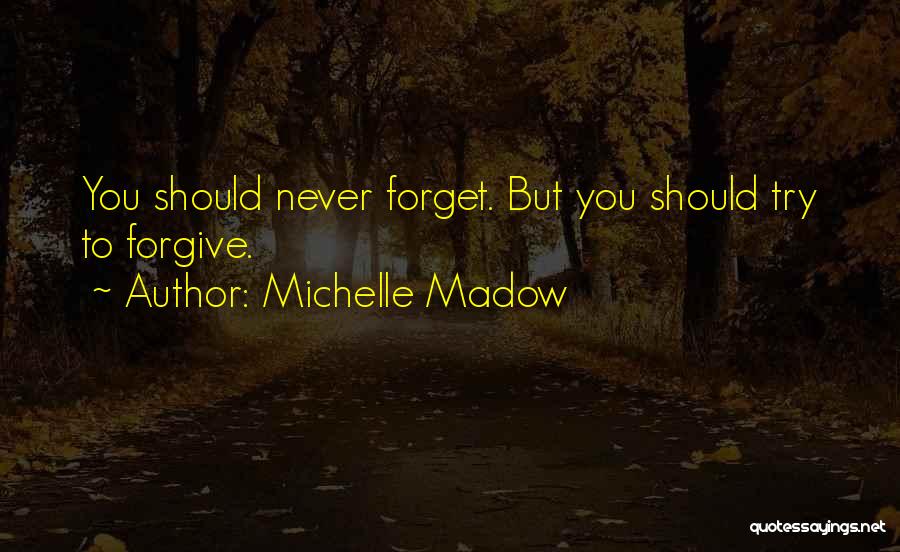 Michelle Madow Quotes: You Should Never Forget. But You Should Try To Forgive.