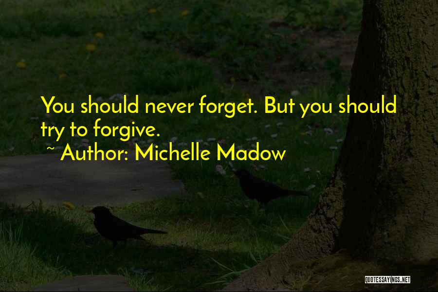 Michelle Madow Quotes: You Should Never Forget. But You Should Try To Forgive.