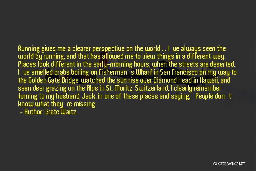 Grete Waitz Quotes: Running Gives Me A Clearer Perspective On The World ... I've Always Seen The World By Running, And That Has