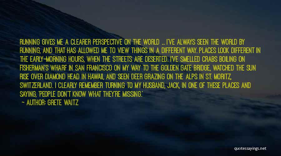 Grete Waitz Quotes: Running Gives Me A Clearer Perspective On The World ... I've Always Seen The World By Running, And That Has