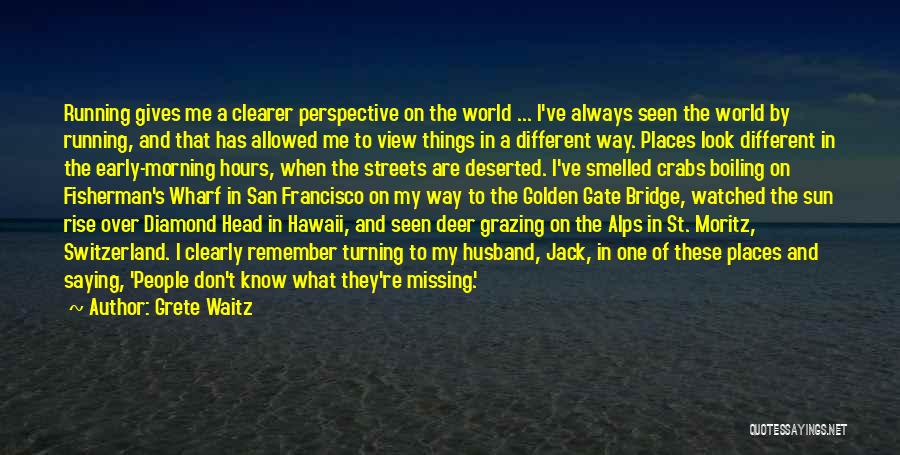 Grete Waitz Quotes: Running Gives Me A Clearer Perspective On The World ... I've Always Seen The World By Running, And That Has