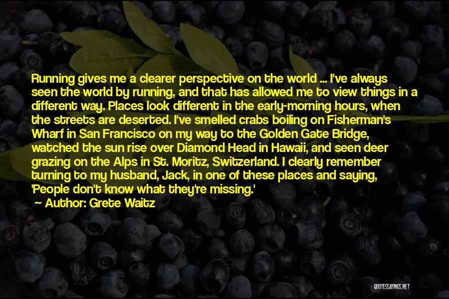 Grete Waitz Quotes: Running Gives Me A Clearer Perspective On The World ... I've Always Seen The World By Running, And That Has
