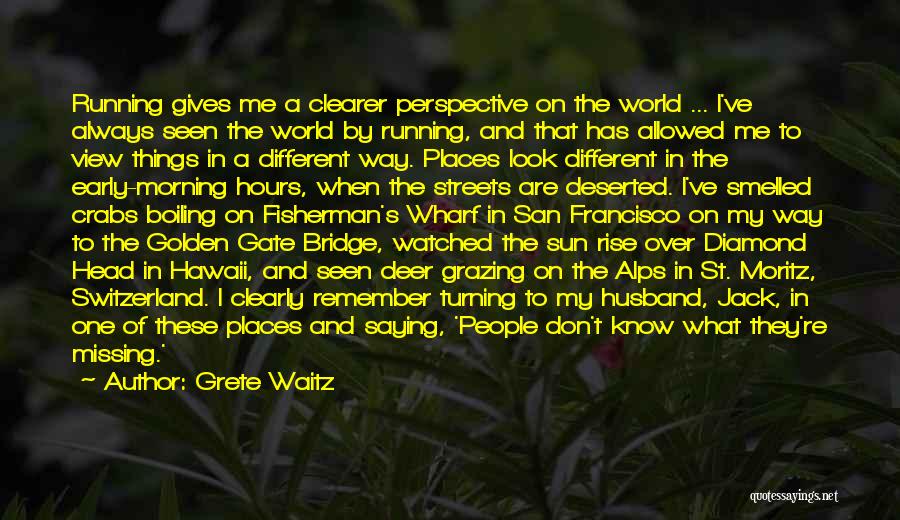 Grete Waitz Quotes: Running Gives Me A Clearer Perspective On The World ... I've Always Seen The World By Running, And That Has