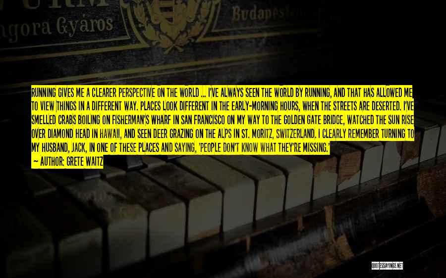 Grete Waitz Quotes: Running Gives Me A Clearer Perspective On The World ... I've Always Seen The World By Running, And That Has