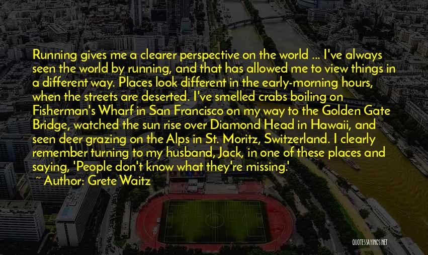 Grete Waitz Quotes: Running Gives Me A Clearer Perspective On The World ... I've Always Seen The World By Running, And That Has