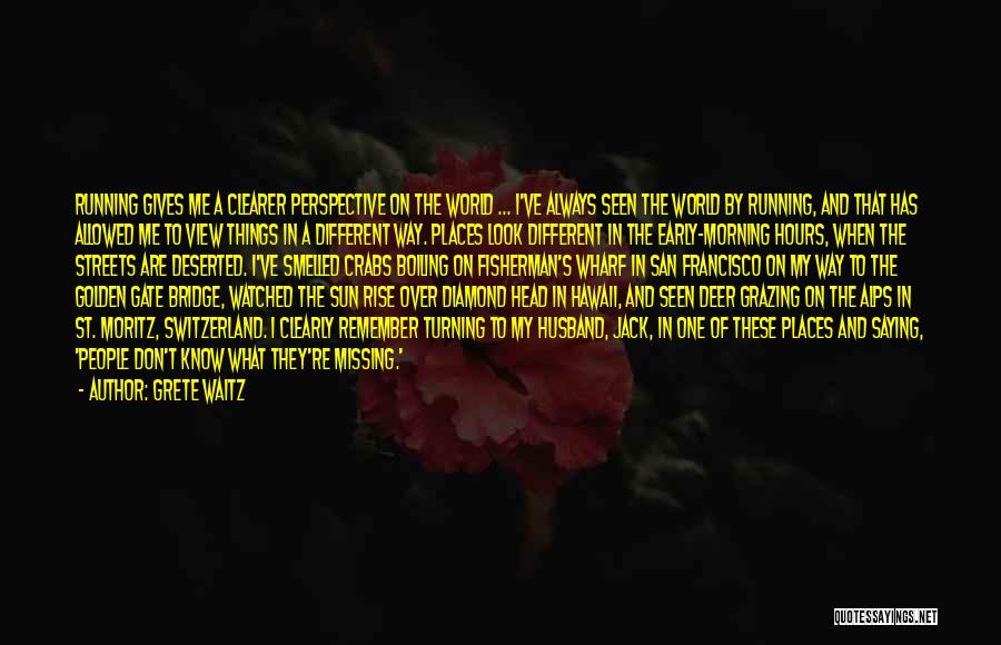 Grete Waitz Quotes: Running Gives Me A Clearer Perspective On The World ... I've Always Seen The World By Running, And That Has