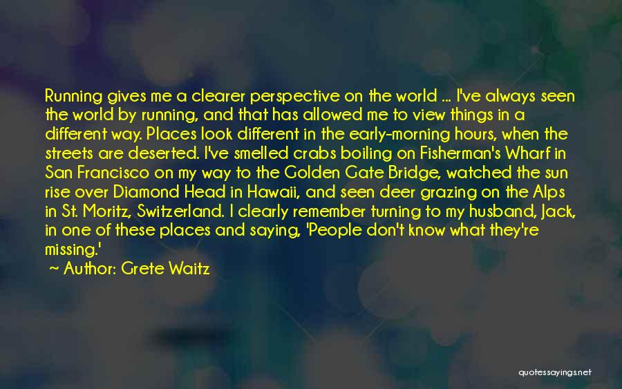 Grete Waitz Quotes: Running Gives Me A Clearer Perspective On The World ... I've Always Seen The World By Running, And That Has