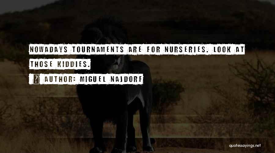 Miguel Najdorf Quotes: Nowadays Tournaments Are For Nurseries. Look At Those Kiddies.