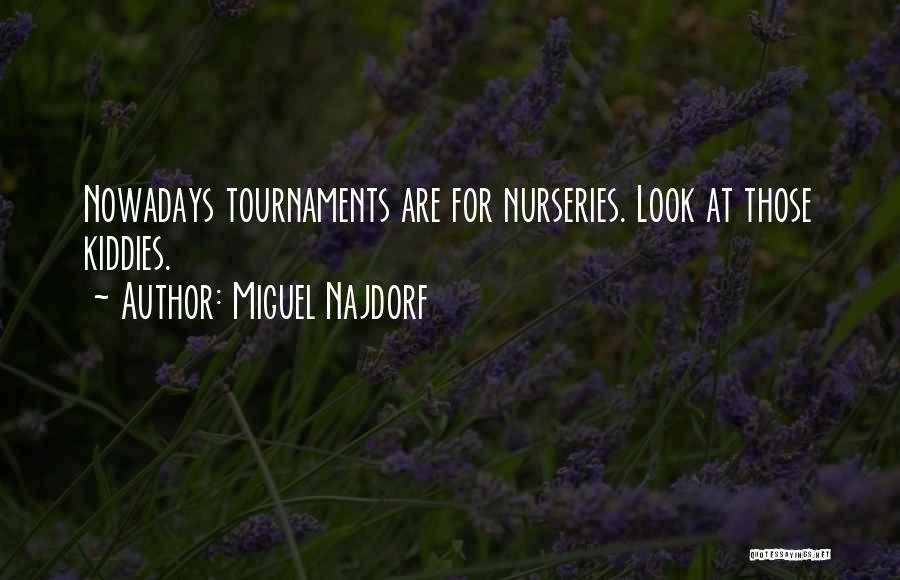 Miguel Najdorf Quotes: Nowadays Tournaments Are For Nurseries. Look At Those Kiddies.