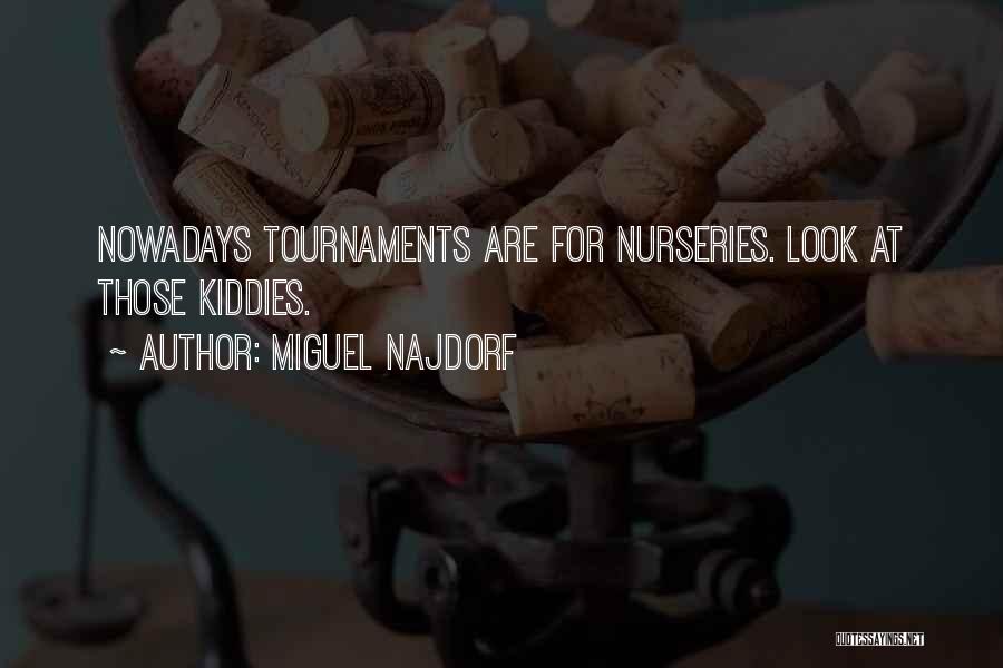 Miguel Najdorf Quotes: Nowadays Tournaments Are For Nurseries. Look At Those Kiddies.