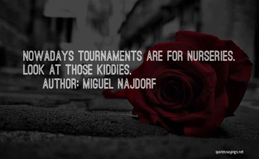 Miguel Najdorf Quotes: Nowadays Tournaments Are For Nurseries. Look At Those Kiddies.