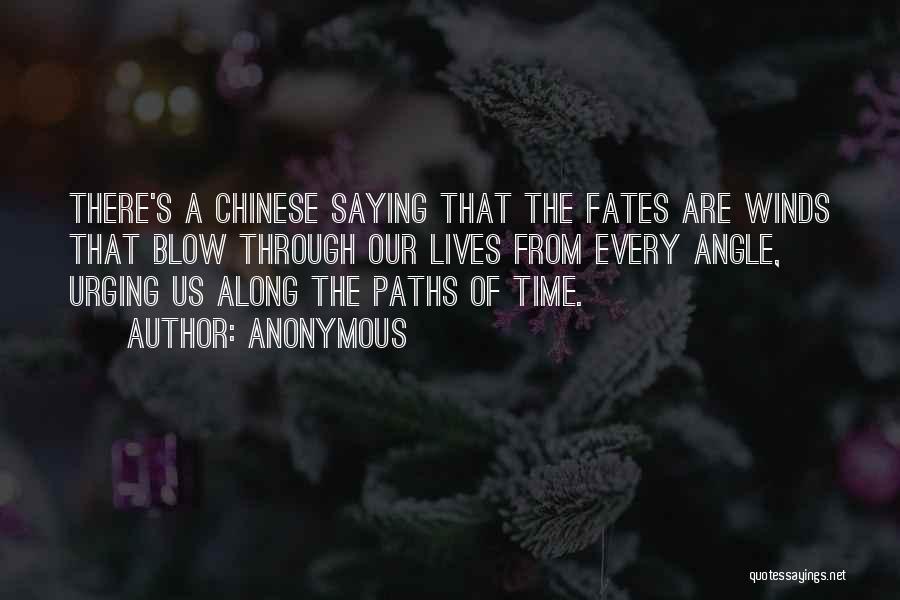 Anonymous Quotes: There's A Chinese Saying That The Fates Are Winds That Blow Through Our Lives From Every Angle, Urging Us Along