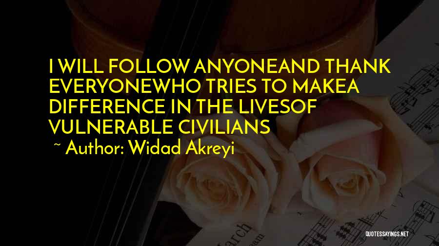 Widad Akreyi Quotes: I Will Follow Anyoneand Thank Everyonewho Tries To Makea Difference In The Livesof Vulnerable Civilians