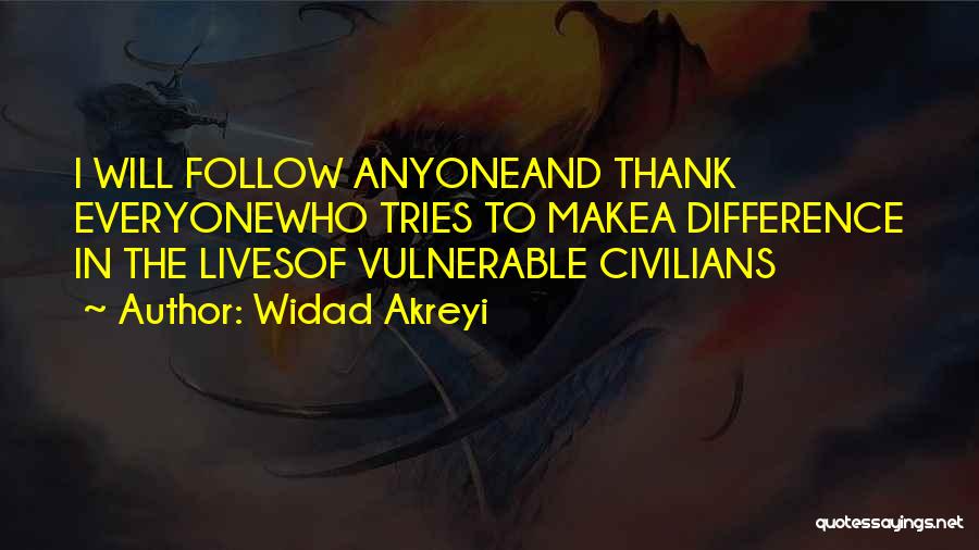 Widad Akreyi Quotes: I Will Follow Anyoneand Thank Everyonewho Tries To Makea Difference In The Livesof Vulnerable Civilians