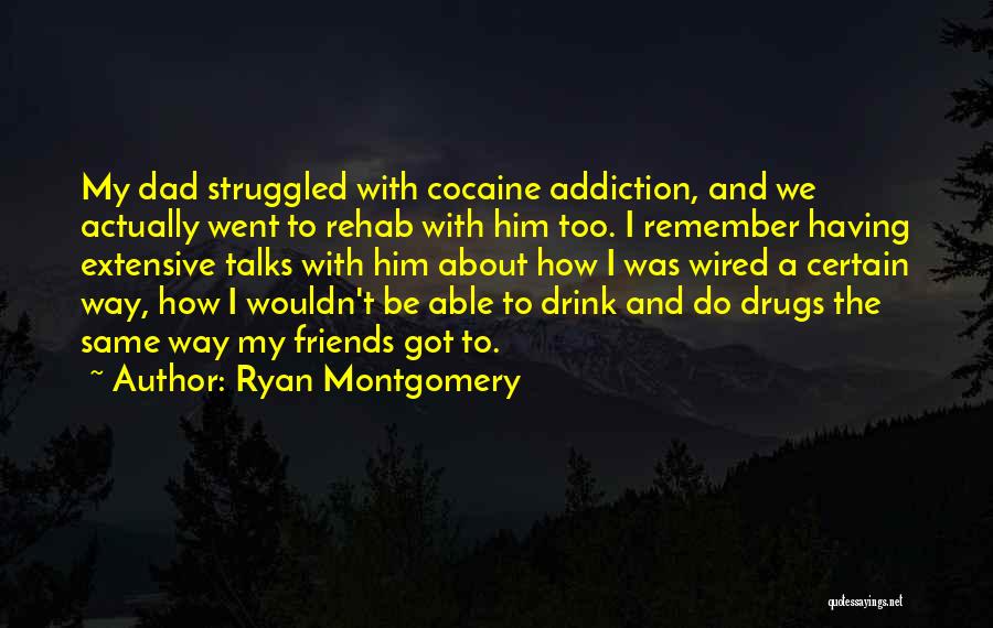 Ryan Montgomery Quotes: My Dad Struggled With Cocaine Addiction, And We Actually Went To Rehab With Him Too. I Remember Having Extensive Talks