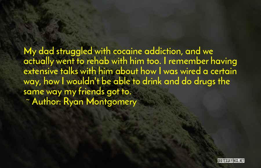 Ryan Montgomery Quotes: My Dad Struggled With Cocaine Addiction, And We Actually Went To Rehab With Him Too. I Remember Having Extensive Talks