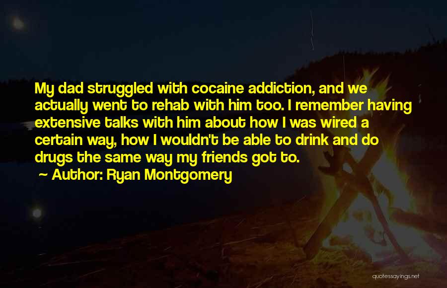 Ryan Montgomery Quotes: My Dad Struggled With Cocaine Addiction, And We Actually Went To Rehab With Him Too. I Remember Having Extensive Talks
