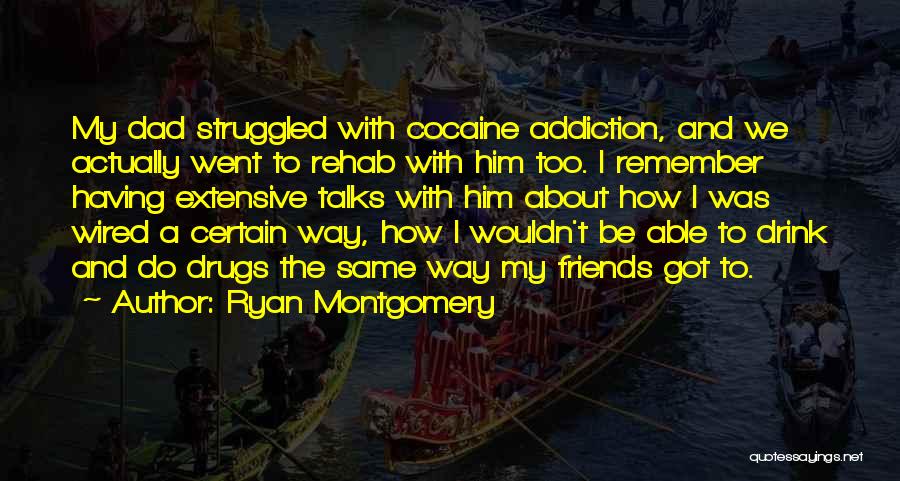 Ryan Montgomery Quotes: My Dad Struggled With Cocaine Addiction, And We Actually Went To Rehab With Him Too. I Remember Having Extensive Talks