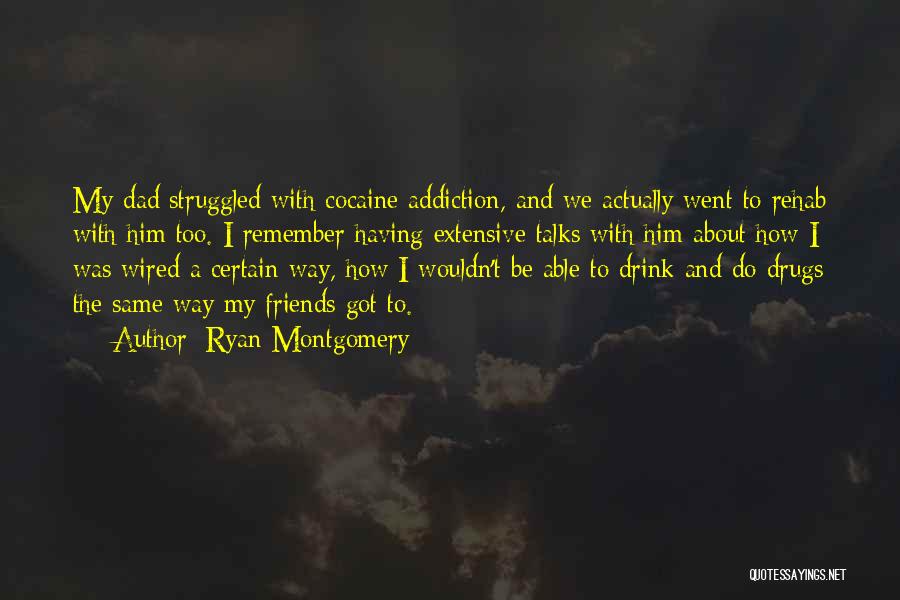 Ryan Montgomery Quotes: My Dad Struggled With Cocaine Addiction, And We Actually Went To Rehab With Him Too. I Remember Having Extensive Talks