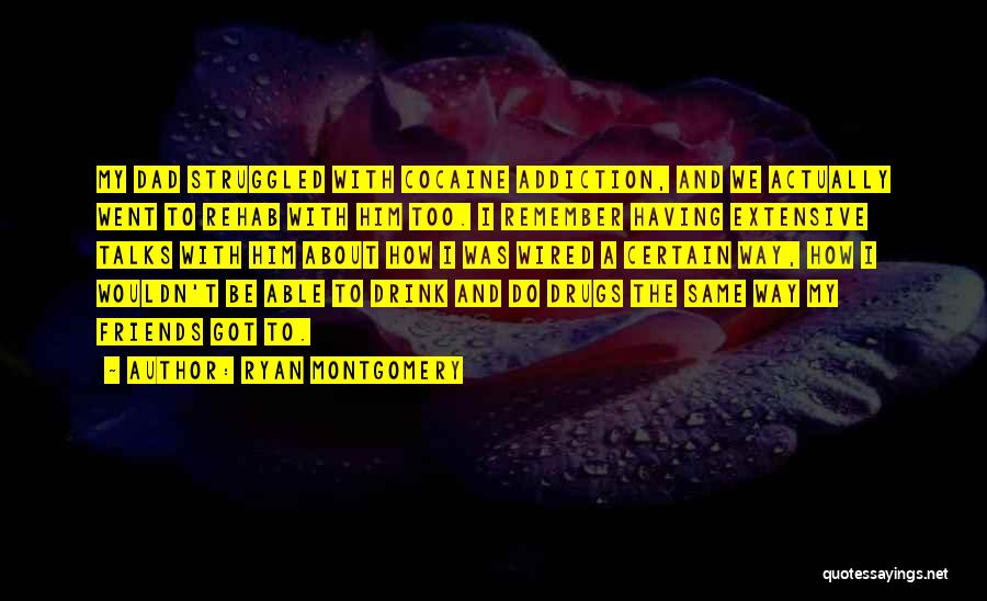 Ryan Montgomery Quotes: My Dad Struggled With Cocaine Addiction, And We Actually Went To Rehab With Him Too. I Remember Having Extensive Talks