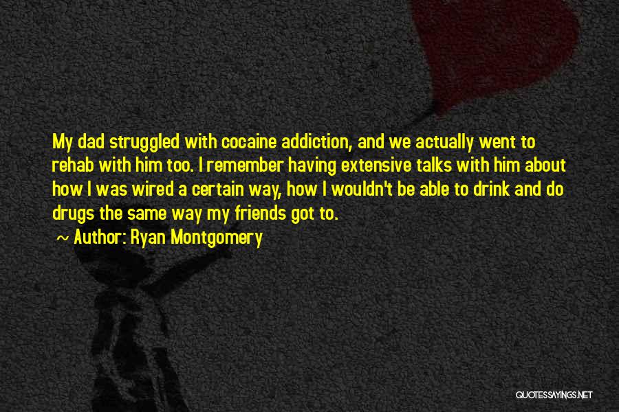 Ryan Montgomery Quotes: My Dad Struggled With Cocaine Addiction, And We Actually Went To Rehab With Him Too. I Remember Having Extensive Talks