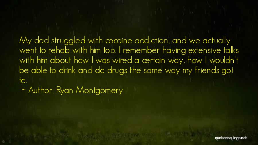 Ryan Montgomery Quotes: My Dad Struggled With Cocaine Addiction, And We Actually Went To Rehab With Him Too. I Remember Having Extensive Talks