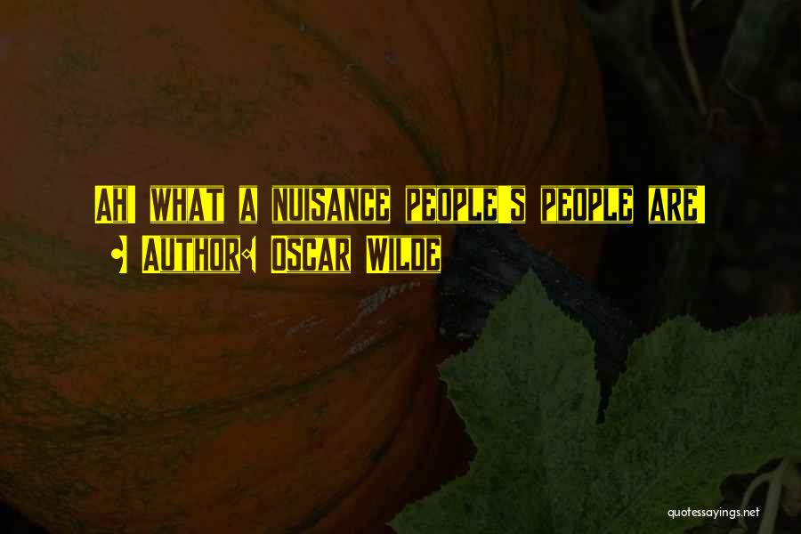 Oscar Wilde Quotes: Ah! What A Nuisance People's People Are!