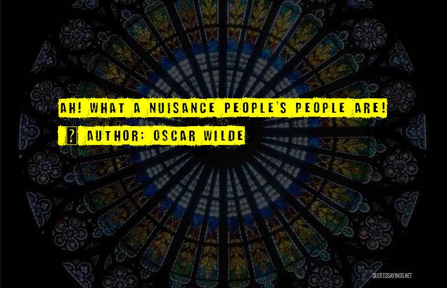 Oscar Wilde Quotes: Ah! What A Nuisance People's People Are!
