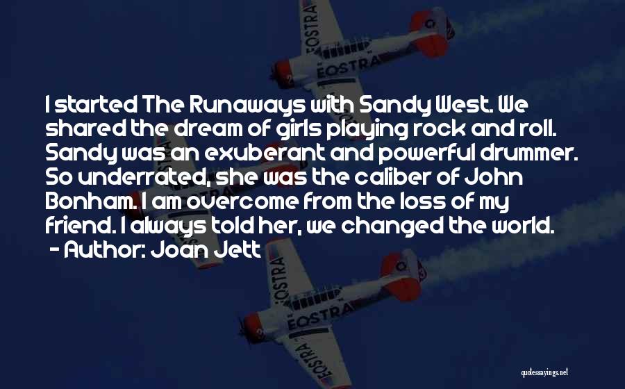 Joan Jett Quotes: I Started The Runaways With Sandy West. We Shared The Dream Of Girls Playing Rock And Roll. Sandy Was An