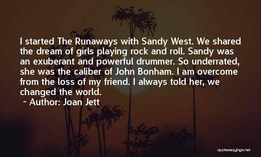 Joan Jett Quotes: I Started The Runaways With Sandy West. We Shared The Dream Of Girls Playing Rock And Roll. Sandy Was An