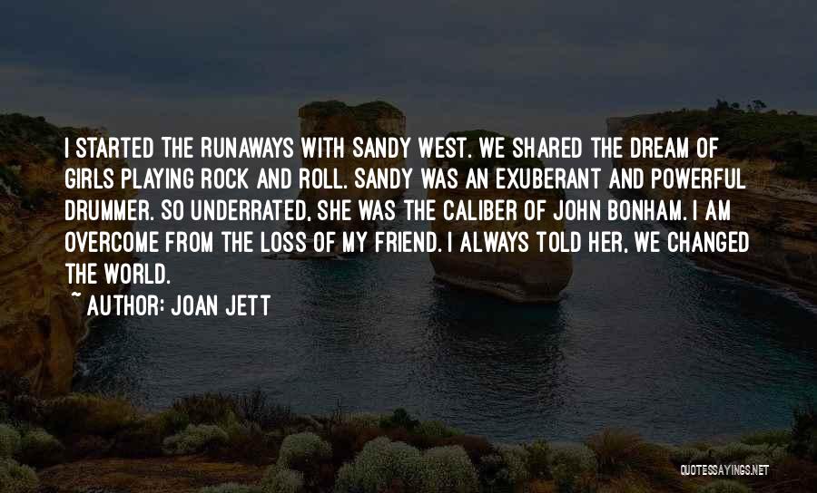 Joan Jett Quotes: I Started The Runaways With Sandy West. We Shared The Dream Of Girls Playing Rock And Roll. Sandy Was An