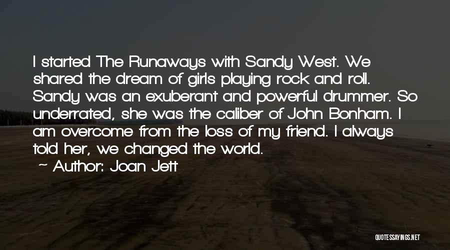 Joan Jett Quotes: I Started The Runaways With Sandy West. We Shared The Dream Of Girls Playing Rock And Roll. Sandy Was An