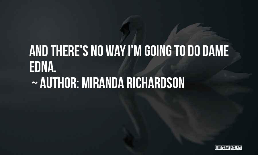 Miranda Richardson Quotes: And There's No Way I'm Going To Do Dame Edna.