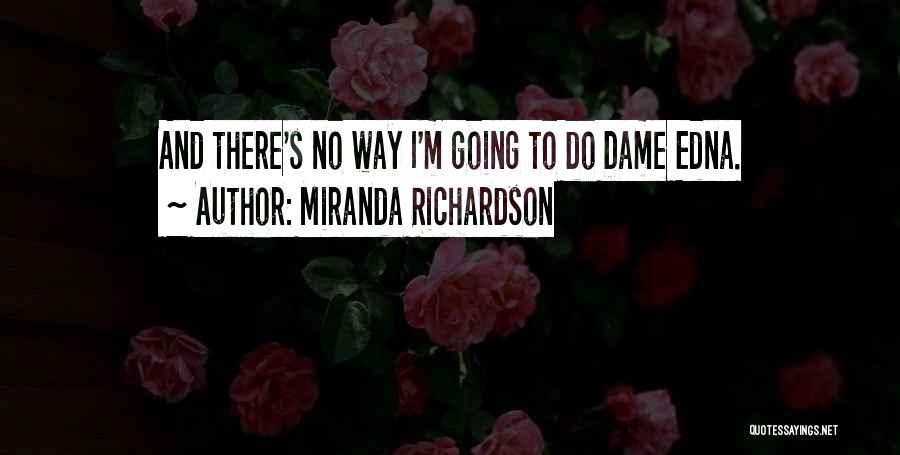 Miranda Richardson Quotes: And There's No Way I'm Going To Do Dame Edna.