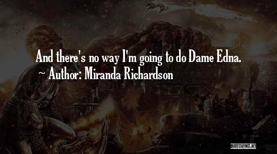 Miranda Richardson Quotes: And There's No Way I'm Going To Do Dame Edna.