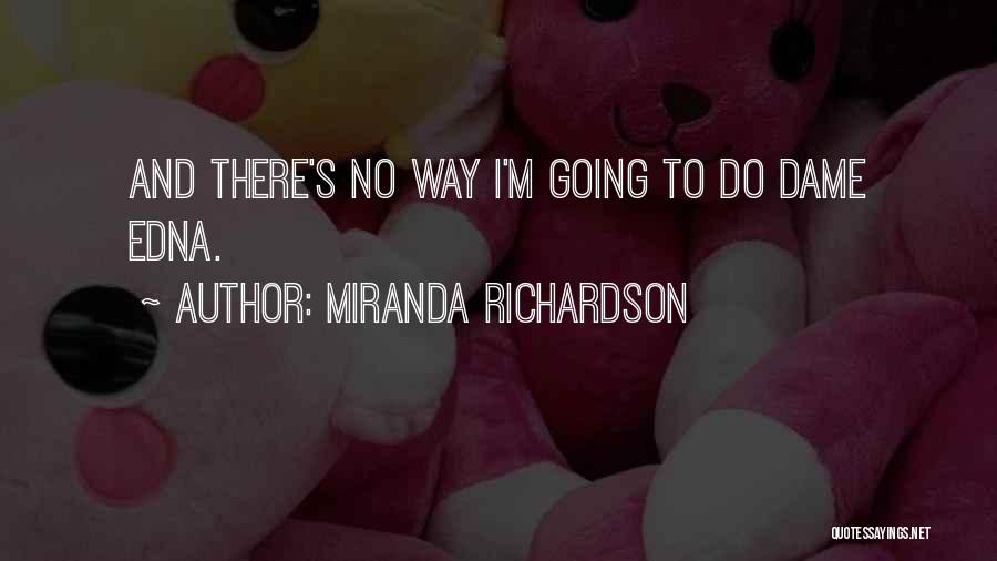 Miranda Richardson Quotes: And There's No Way I'm Going To Do Dame Edna.